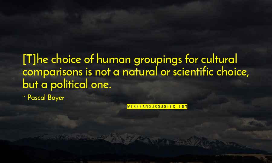 Groupings Quotes By Pascal Boyer: [T]he choice of human groupings for cultural comparisons