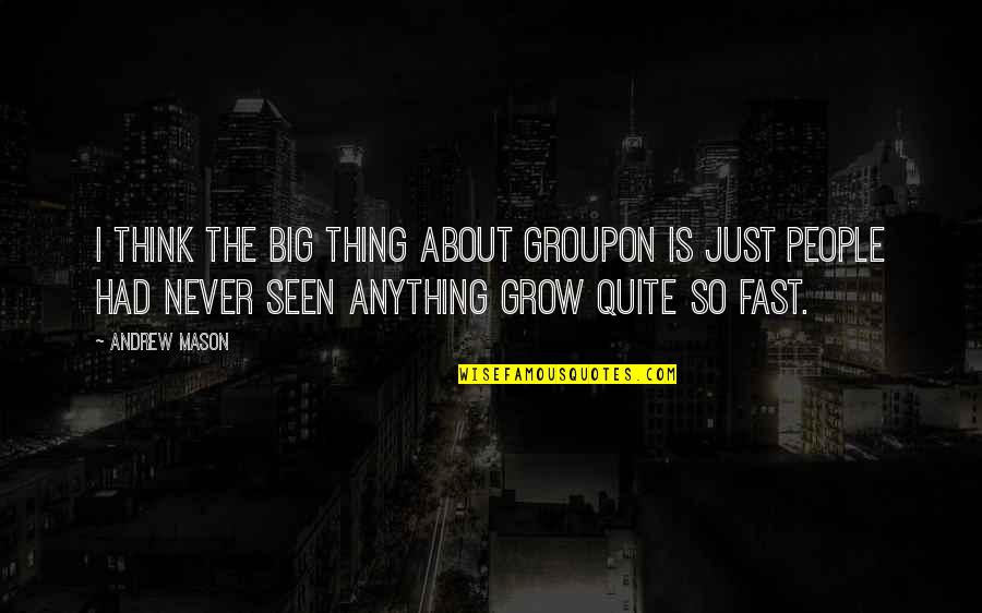 Groupon Quotes By Andrew Mason: I think the big thing about Groupon is Groupon Quotes By Andrew Mason: I think the big thing about Groupon is