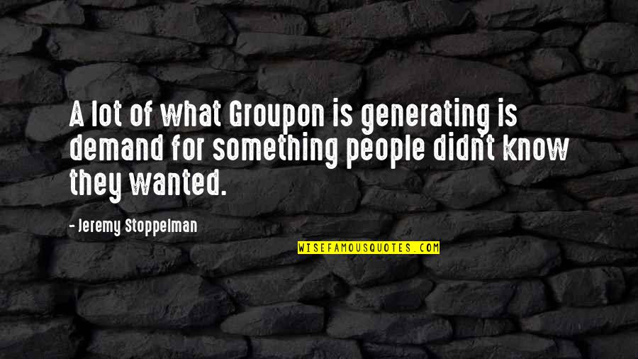 Groupon Quotes By Jeremy Stoppelman: A lot of what Groupon is generating is