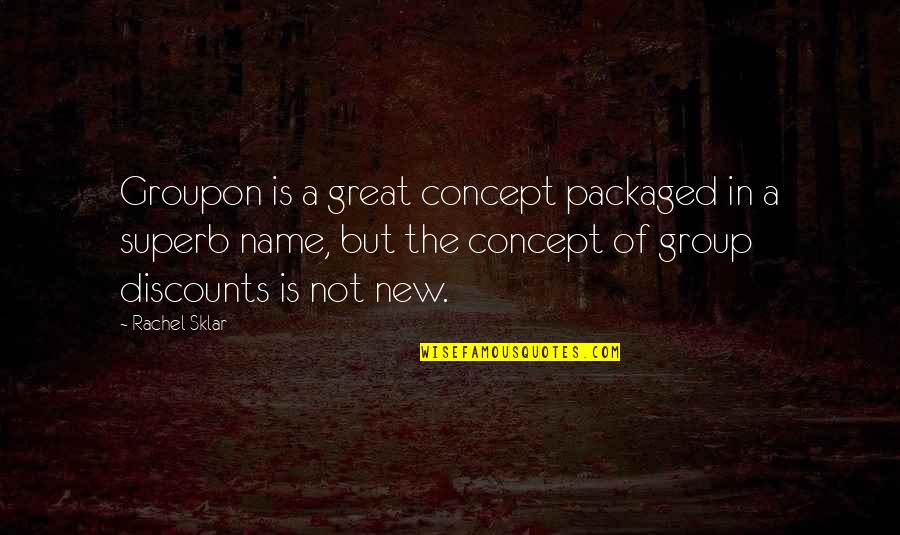 Groupon Quotes By Rachel Sklar: Groupon is a great concept packaged in a