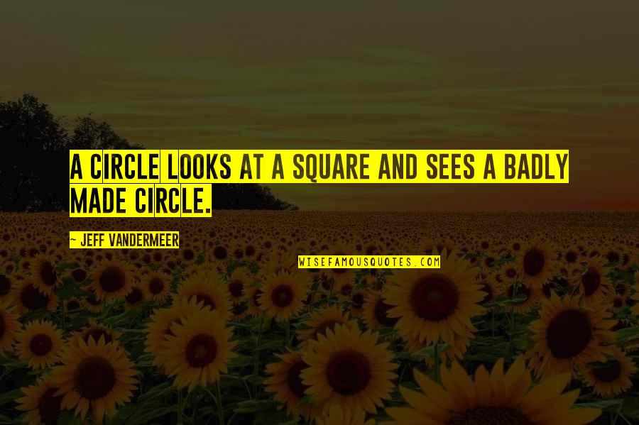 Groups In Society Quotes By Jeff VanderMeer: A circle looks at a square and sees Groups In Society Quotes By Jeff VanderMeer: A circle looks at a square and sees