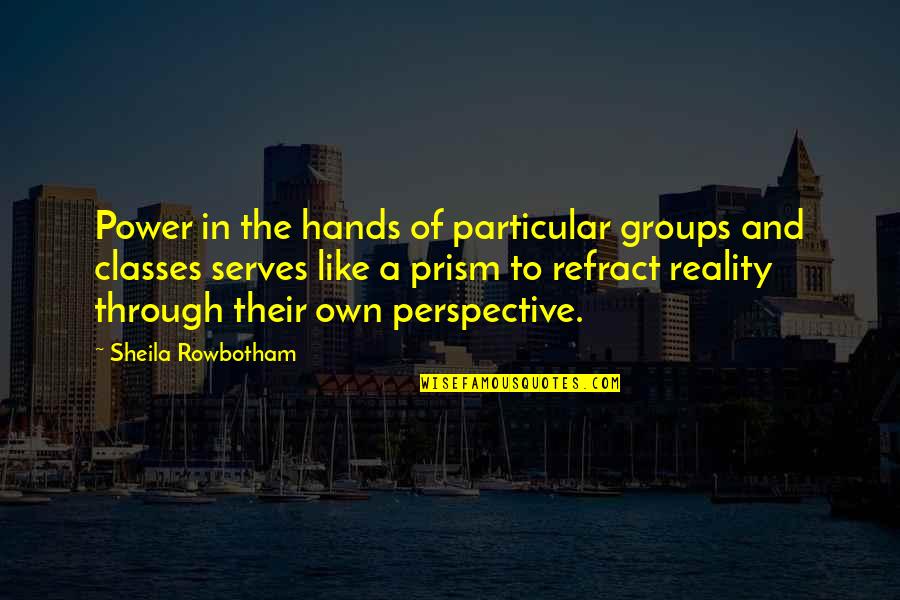 Groups Of 3 Quotes By Sheila Rowbotham: Power in the hands of particular groups and