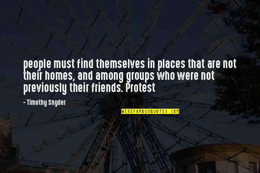 Groups Of Best Friends Quotes By Timothy Snyder: people must find themselves in places that are