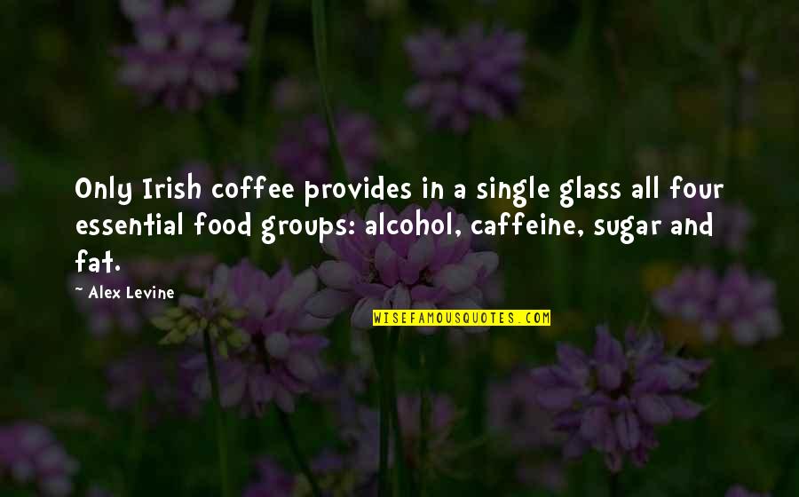 Groups Of Four Quotes By Alex Levine: Only Irish coffee provides in a single glass