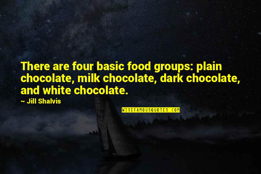 Groups Of Four Quotes By Jill Shalvis: There are four basic food groups: plain chocolate,