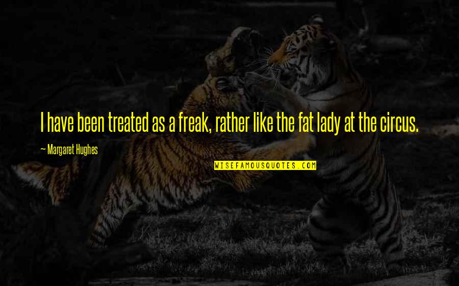 Groups Of Friends Quotes By Margaret Hughes: I have been treated as a freak, rather