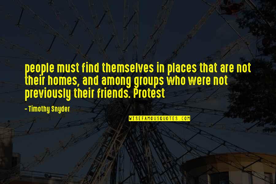 Groups Of Friends Quotes By Timothy Snyder: people must find themselves in places that are
