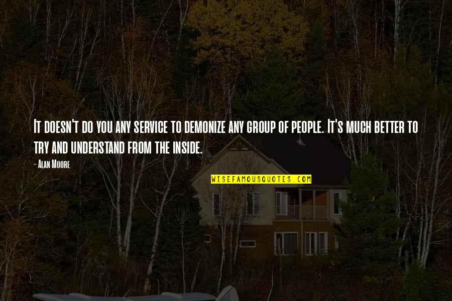 Groups Of People Quotes By Alan Moore: It doesn't do you any service to demonize