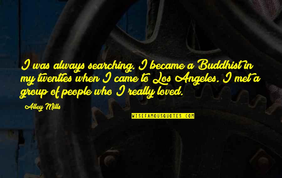 Groups Of People Quotes By Alley Mills: I was always searching. I became a Buddhist