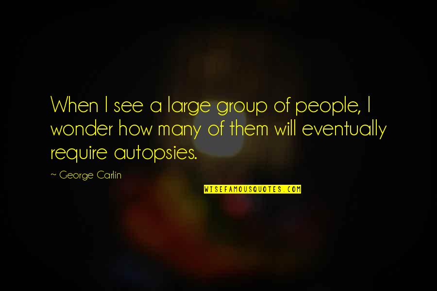 Groups Of People Quotes By George Carlin: When I see a large group of people,