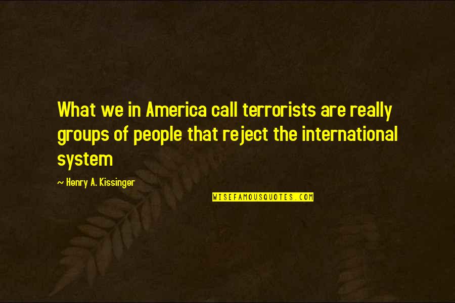 Groups Of People Quotes By Henry A. Kissinger: What we in America call terrorists are really