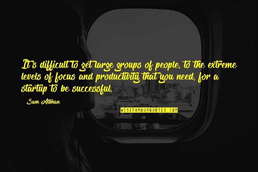 Groups Of People Quotes By Sam Altman: It's difficult to get large groups of people,