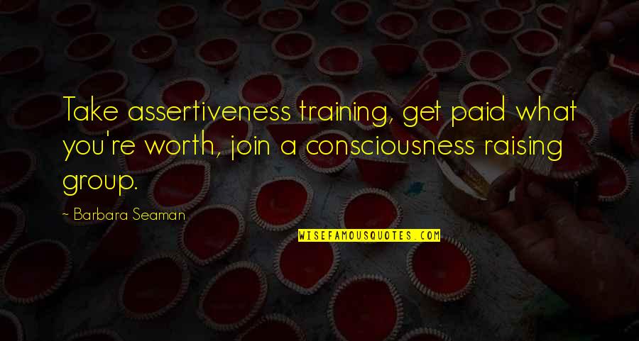 Groups To Join Quotes By Barbara Seaman: Take assertiveness training, get paid what you're worth,