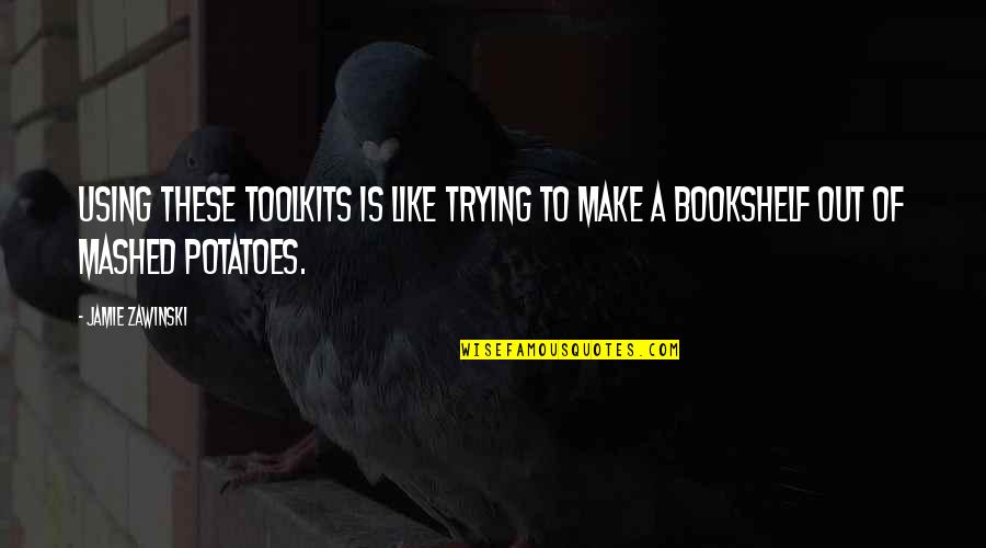 Groups Today Quotes By Jamie Zawinski: Using these toolkits is like trying to make