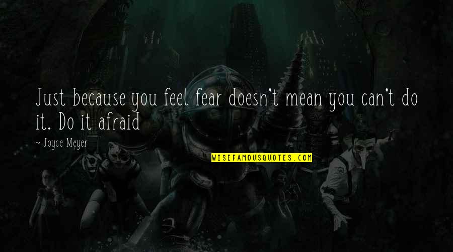 Groups Today Quotes By Joyce Meyer: Just because you feel fear doesn't mean you