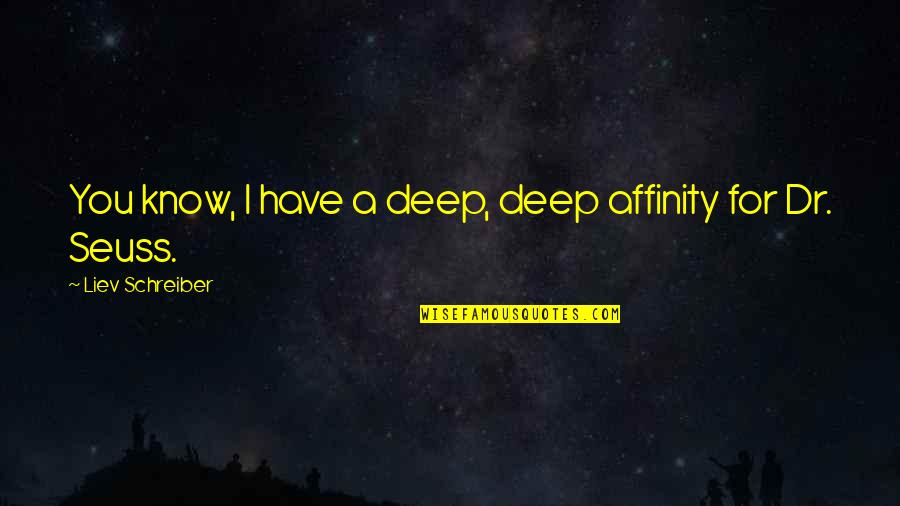 Groups Together Quotes By Liev Schreiber: You know, I have a deep, deep affinity