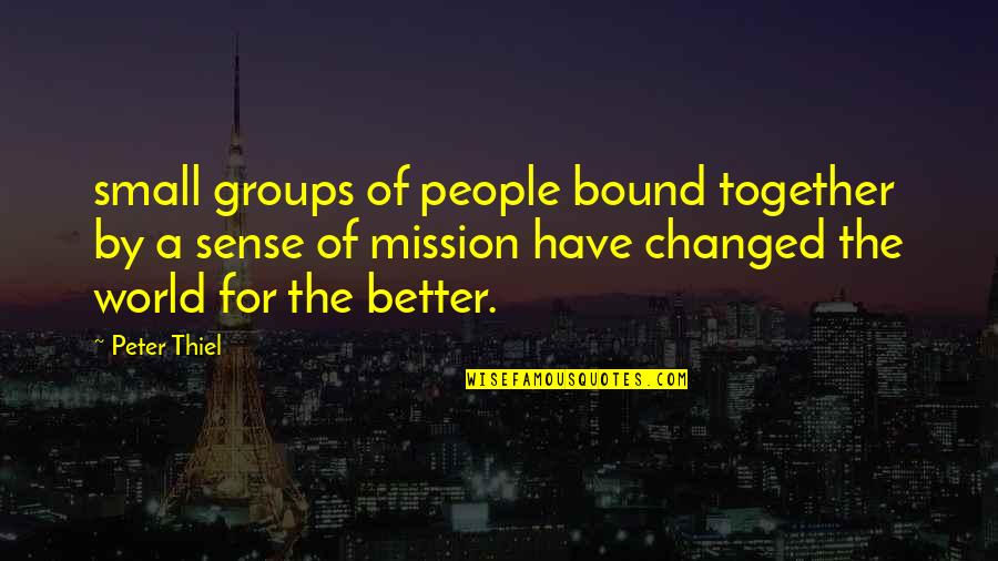 Groups Together Quotes By Peter Thiel: small groups of people bound together by a