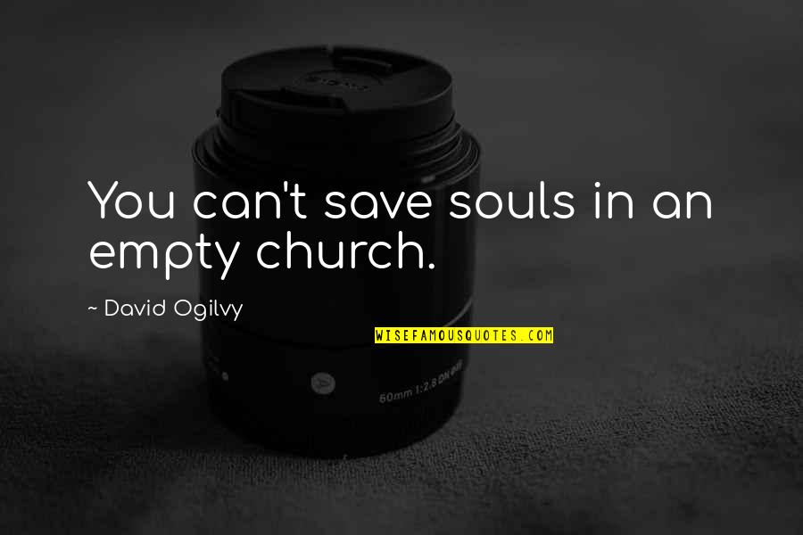 Groupthink 1984 Quotes By David Ogilvy: You can't save souls in an empty church. Groupthink 1984 Quotes By David Ogilvy: You can't save souls in an empty church.