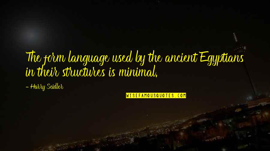 Groupthink 1984 Quotes By Harry Seidler: The form language used by the ancient Egyptians