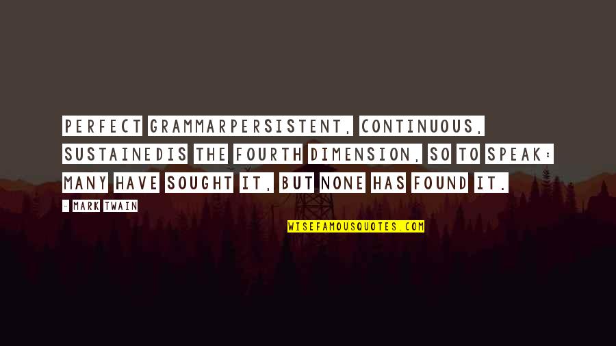 Grouse Hunting Quotes By Mark Twain: Perfect grammarpersistent, continuous, sustainedis the fourth dimension, so