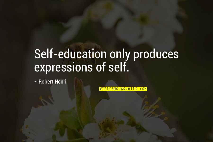 Groused Quotes By Robert Henri: Self-education only produces expressions of self.