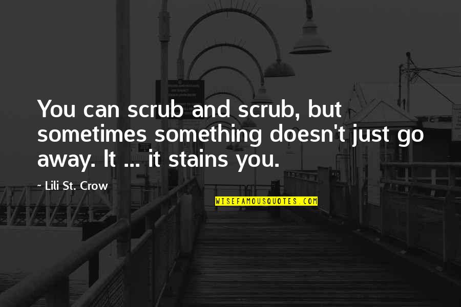 Grouses Mountain Quotes By Lili St. Crow: You can scrub and scrub, but sometimes something Grouses Mountain Quotes By Lili St. Crow: You can scrub and scrub, but sometimes something