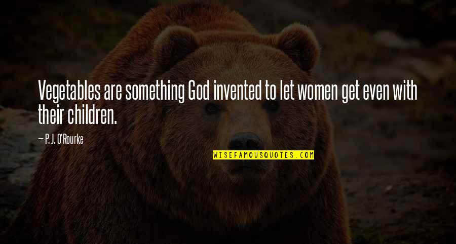 Grouses Mountain Quotes By P. J. O'Rourke: Vegetables are something God invented to let women