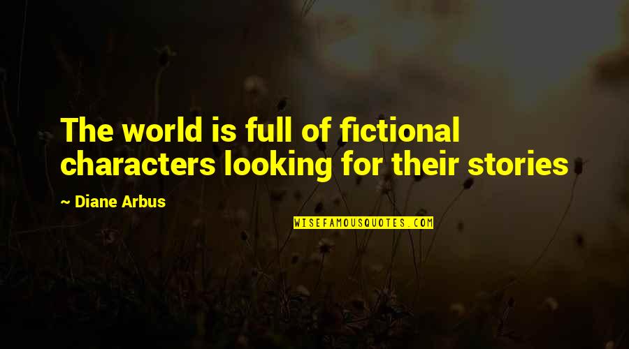 Grouses Synonym Quotes By Diane Arbus: The world is full of fictional characters looking