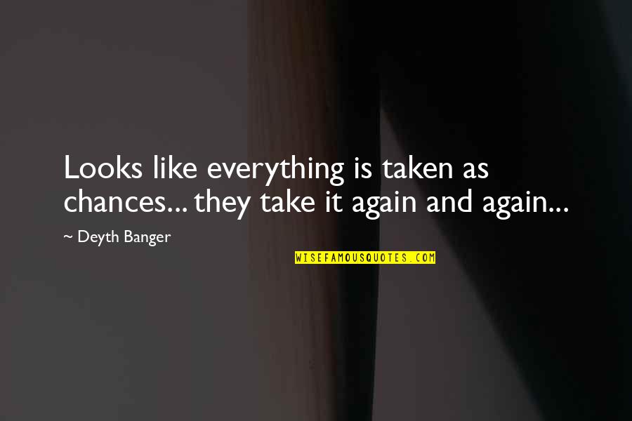 Grout Quote Quotes By Deyth Banger: Looks like everything is taken as chances... they