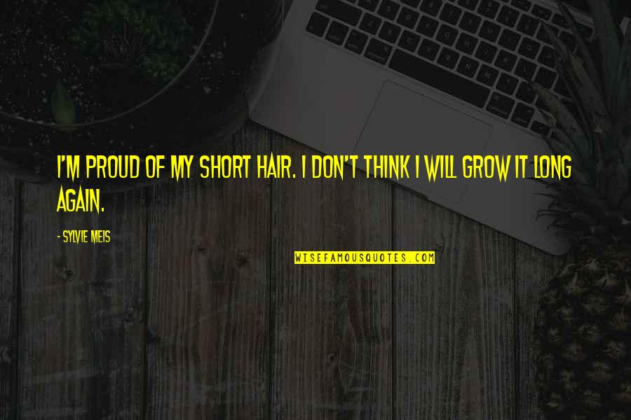 Grout Quote Quotes By Sylvie Meis: I'm proud of my short hair. I don't