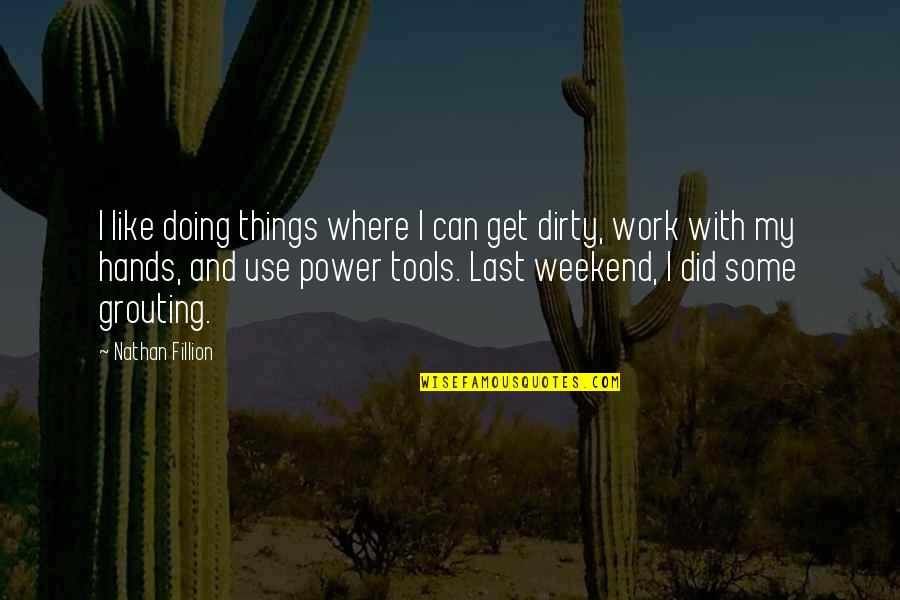 Grouting Tools Quotes By Nathan Fillion: I like doing things where I can get