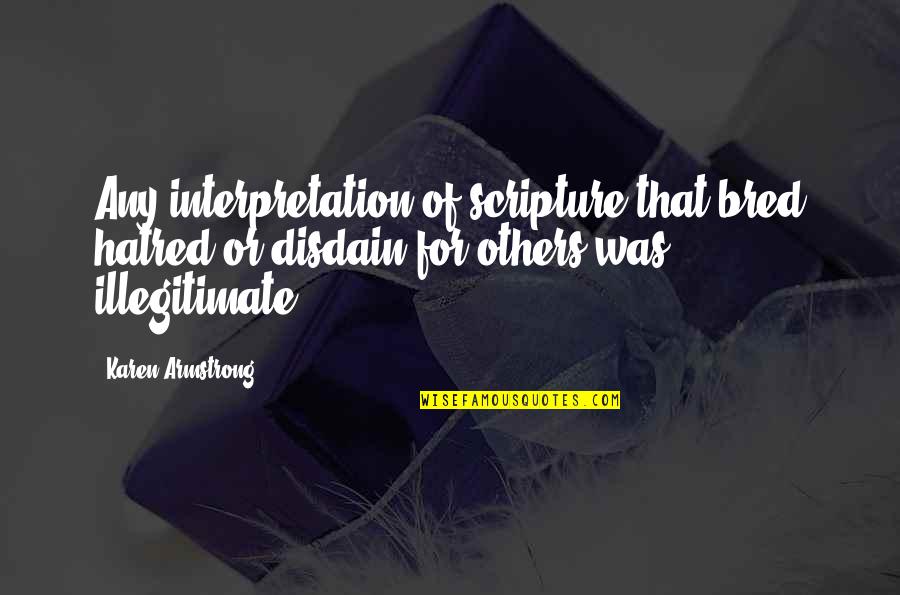 Grouty Porridge Quotes By Karen Armstrong: Any interpretation of scripture that bred hatred or Grouty Porridge Quotes By Karen Armstrong: Any interpretation of scripture that bred hatred or