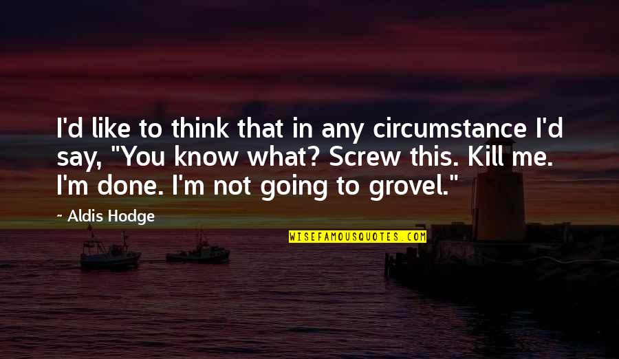 Grovel Quotes By Aldis Hodge: I'd like to think that in any circumstance