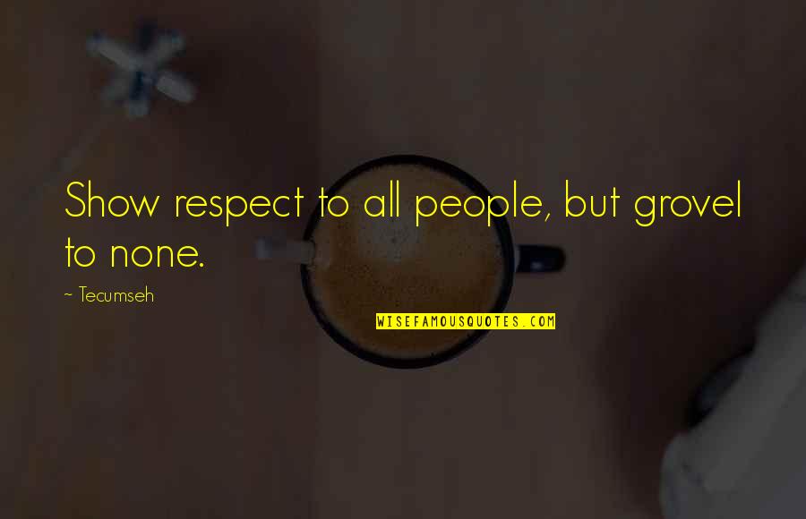 Grovel Quotes By Tecumseh: Show respect to all people, but grovel to