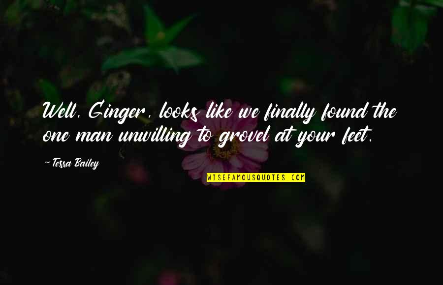 Grovel Quotes By Tessa Bailey: Well, Ginger, looks like we finally found the
