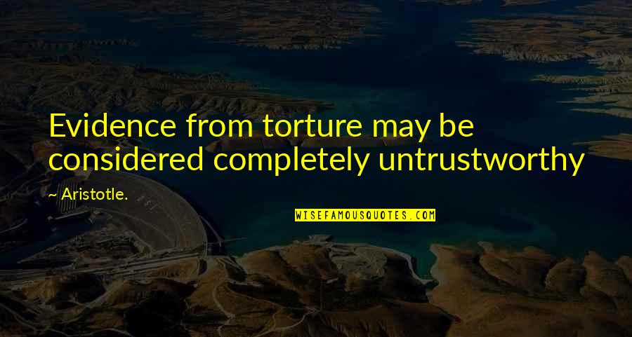 Groveled Synonyms Quotes By Aristotle.: Evidence from torture may be considered completely untrustworthy