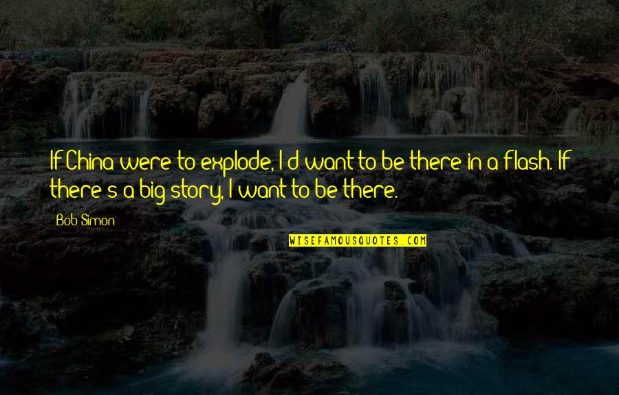 Grovelling For Wife Quotes By Bob Simon: If China were to explode, I'd want to Grovelling For Wife Quotes By Bob Simon: If China were to explode, I'd want to