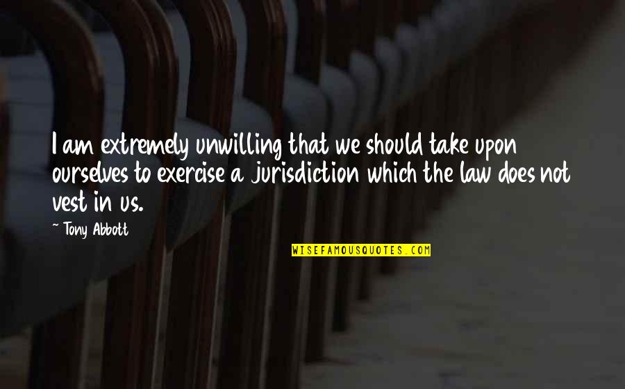 Grovelling For Wife Quotes By Tony Abbott: I am extremely unwilling that we should take Grovelling For Wife Quotes By Tony Abbott: I am extremely unwilling that we should take