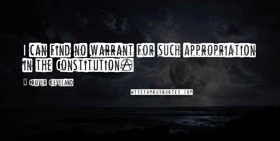 Grover Cleveland quotes: I can find no warrant for such appropriation in the Constitution.