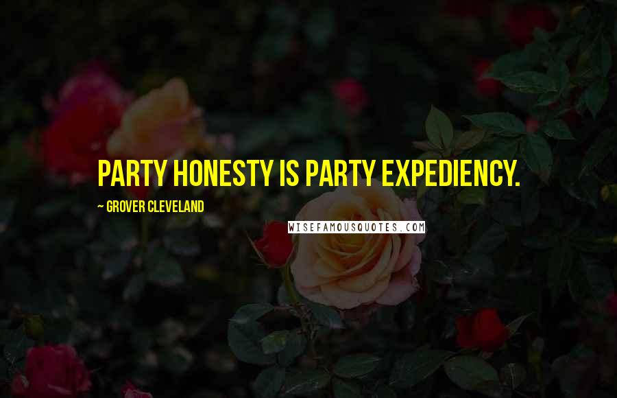 Grover Cleveland quotes: Party honesty is party expediency.