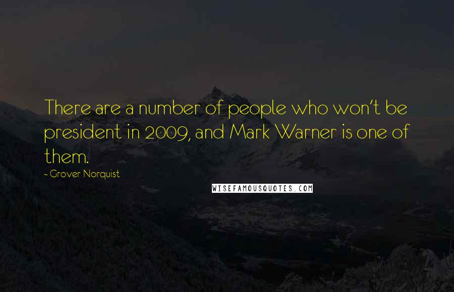 Grover Norquist quotes: There are a number of people who won't be president in 2009, and Mark Warner is one of them.