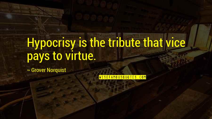 Grover Norquist Quotes By Grover Norquist: Hypocrisy is the tribute that vice pays to Grover Norquist Quotes By Grover Norquist: Hypocrisy is the tribute that vice pays to