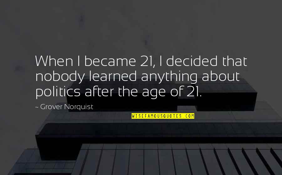 Grover Norquist Quotes By Grover Norquist: When I became 21, I decided that nobody