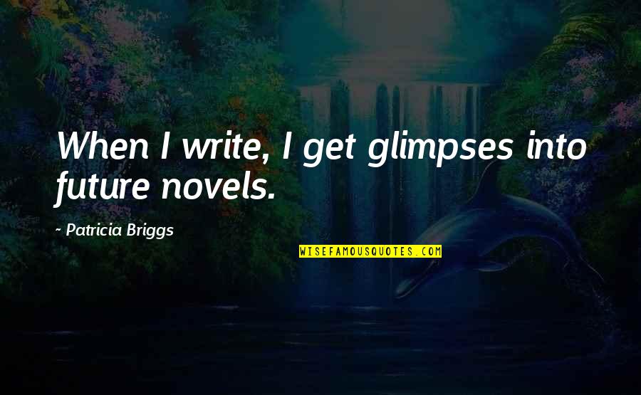 Grovers Skin Quotes By Patricia Briggs: When I write, I get glimpses into future