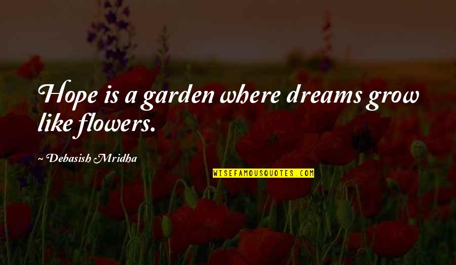 Grow A Garden Quotes By Debasish Mridha: Hope is a garden where dreams grow like