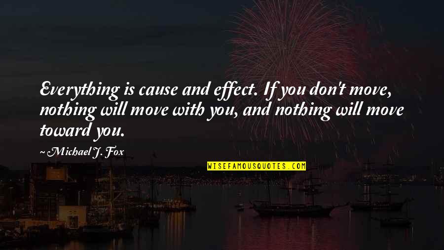Grow A Pair Of Balls Quotes By Michael J. Fox: Everything is cause and effect. If you don't