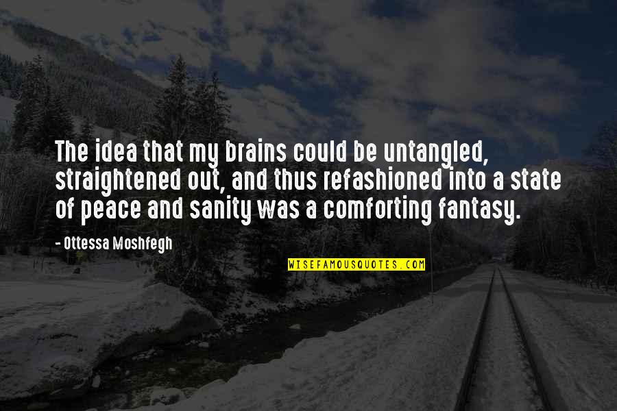 Grow A Pair Of Balls Quotes By Ottessa Moshfegh: The idea that my brains could be untangled,