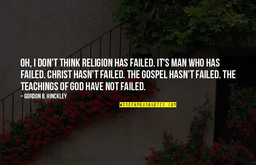 Grow A Spine Quotes By Gordon B. Hinckley: Oh, I don't think religion has failed. It's Grow A Spine Quotes By Gordon B. Hinckley: Oh, I don't think religion has failed. It's
