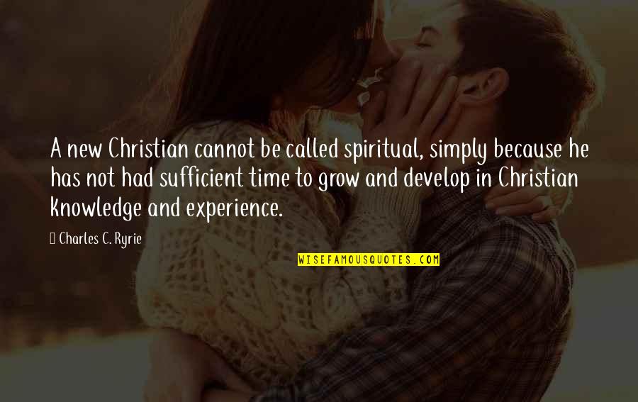 Grow And Develop Quotes By Charles C. Ryrie: A new Christian cannot be called spiritual, simply