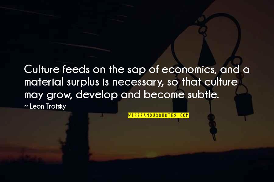 Grow And Develop Quotes By Leon Trotsky: Culture feeds on the sap of economics, and